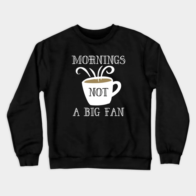 Mornings Not A Big Fan Crewneck Sweatshirt by LuckyFoxDesigns